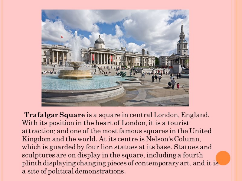 Trafalgar Square is a square in central London, England. With its position in the